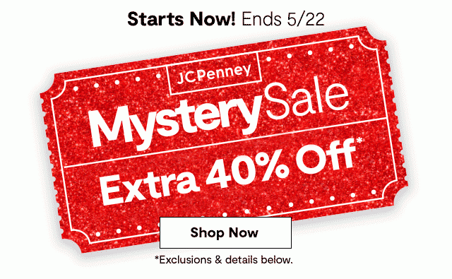 Starts Now! Ends 5/22. JCPenney Mystery Sale. Extra 40% off*. Shop Now. *Exclusions & details below.