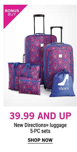 Bonus Buy - $39.99 and up New Directions® luggage 5-PC sets. Shop Now.