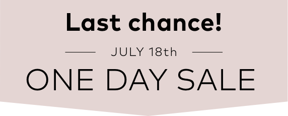 Last chance! | JULY 18th | ONE DAY SALE