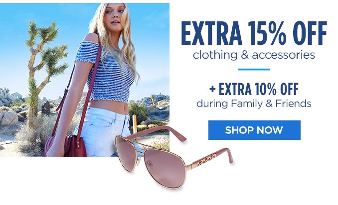 UP TO 15% OFF clothing & accessories | + EXTRA 10% OFF during Family & Friends | SHOP NOW