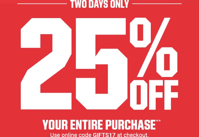 TWO DAYS ONLY | 25% OFF YOUR ENTIRE PURCHASE** | Use online code GIFTS17 at checkout.