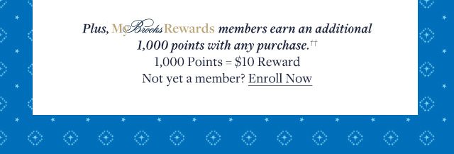 PLUS MY BROOKS REWARDS MEMBERS EARN AN ADDITIONAL 1,000 POINTS WITH ANY PURCHASE