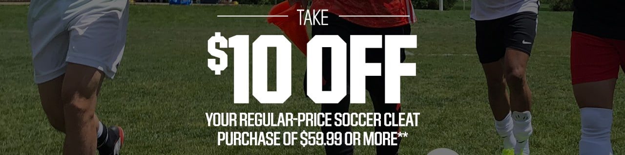 Take $10 Off Your Regular Price Soccer Cleat Purchase of $59.99 or more**