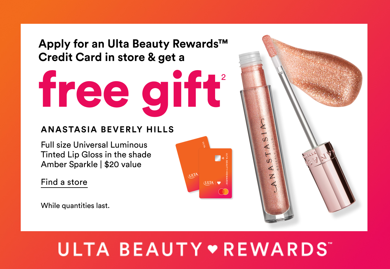 Apply for an Ulta Beauty Rewards Credit Card in store & get a free gift | Anastasia Beverly Hills | Full size Universal Luminous Tinted Lip Gloss in the shade Amber Sparkle | $20 value | Find a store