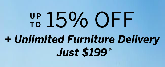 Up to 15% Off + Unlimited Furniture Delivery for Just $199*