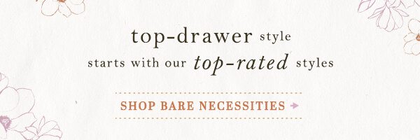 top drawer style starts with top rated styles. Shop bare necessities 