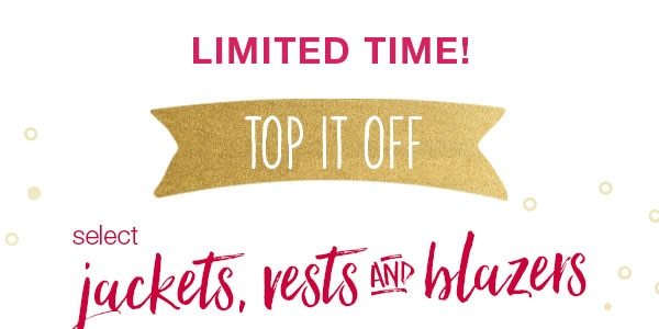 Limited time! Top it off. Select jackets, vests and blazers.