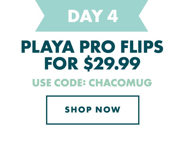 DAY 4 - PLAYA PRO FILPS - $29.99. USE CODE: CHACOFLIP