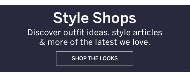 Style Shops. Discover outfit ideas, style articles & more of the latest we love. Shop The Looks.