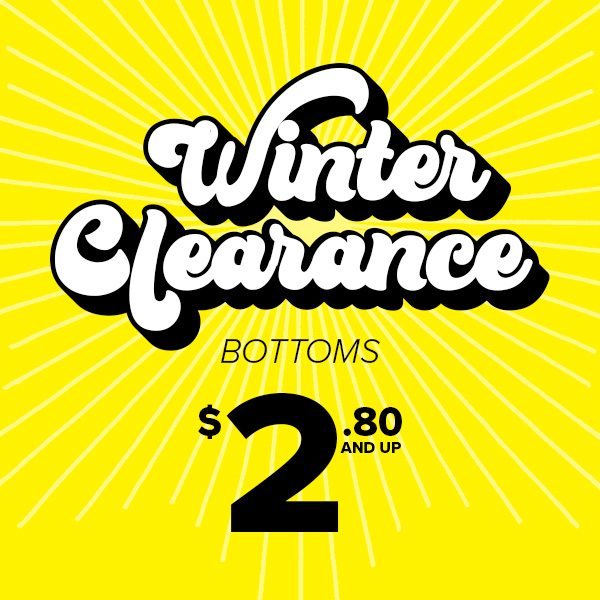 Winter Clearance Bottoms $2.80 and Up