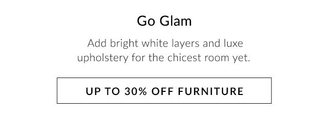 GO GLAM - UP TO 30% OFF FURNITURE