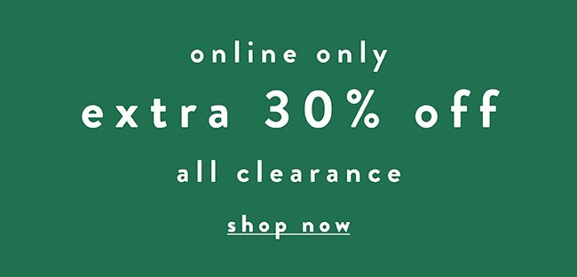 Online only. Extra 30% off all clearance - Shop Now