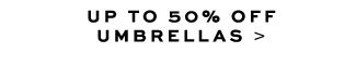 UP TO 50% OFF UMBRELLAS >