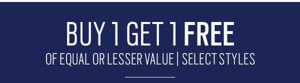 Buy 1 get 1 free of equal or lesser value, select styles.