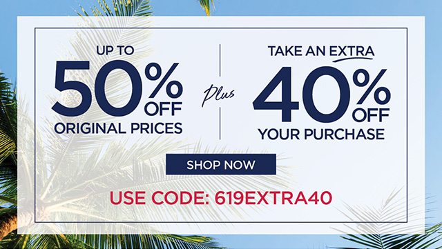 Up to 50% Off Original Prices plus 40% Off your purchase- code: 619EXTRA40