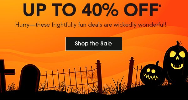  UP TO 40% OFF Hurry—these frightfully fun deals are wickedly wonderful! Shop the Sale