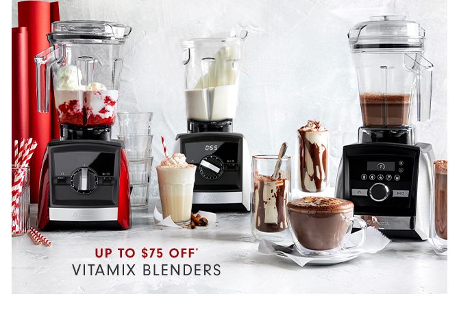UP TO $75 OFF* VITAMIX BLENDERS