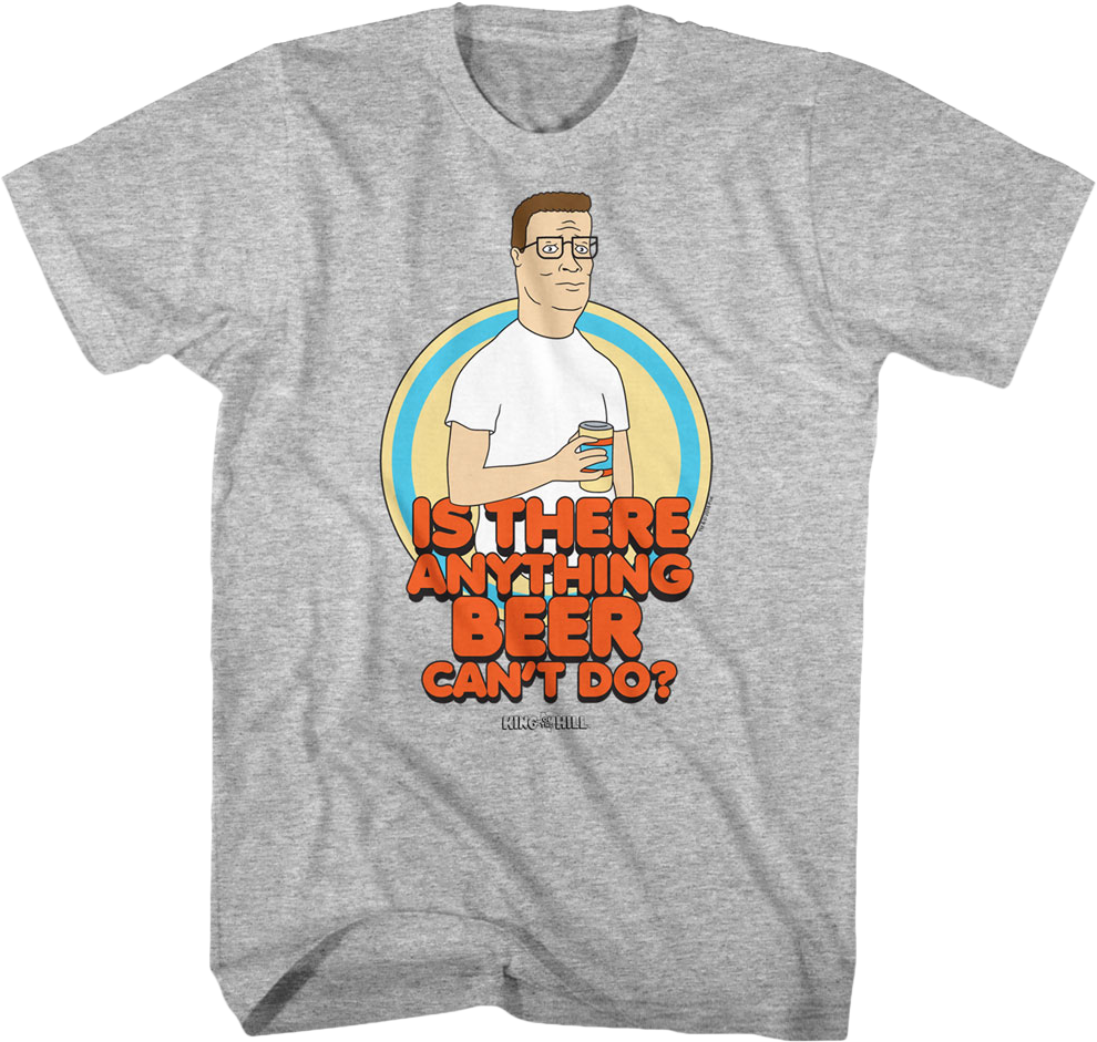 Is There Anything Beer Can't Do King of the Hill T-Shirt