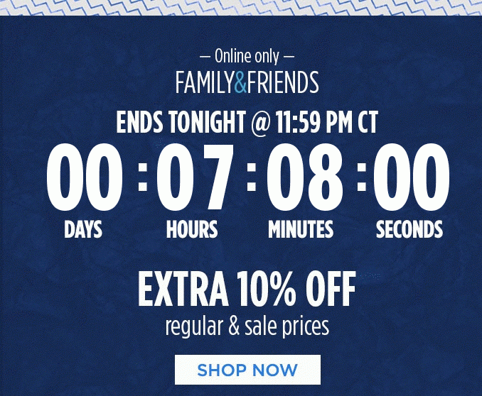  Online only - FAMILY & FRIENDS ENDS TONIGHT @ 11:59 PM CT | EXTRA 10% OFF regular & sale prices | SHOP NOW