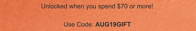 Unlocked when you spend $70 or more! Use code: AUG19GIFT