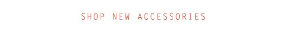 Shop new accessories.