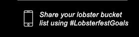  Icon of a cell phone Share your lobster bucket list using #LobsterfestGoals 