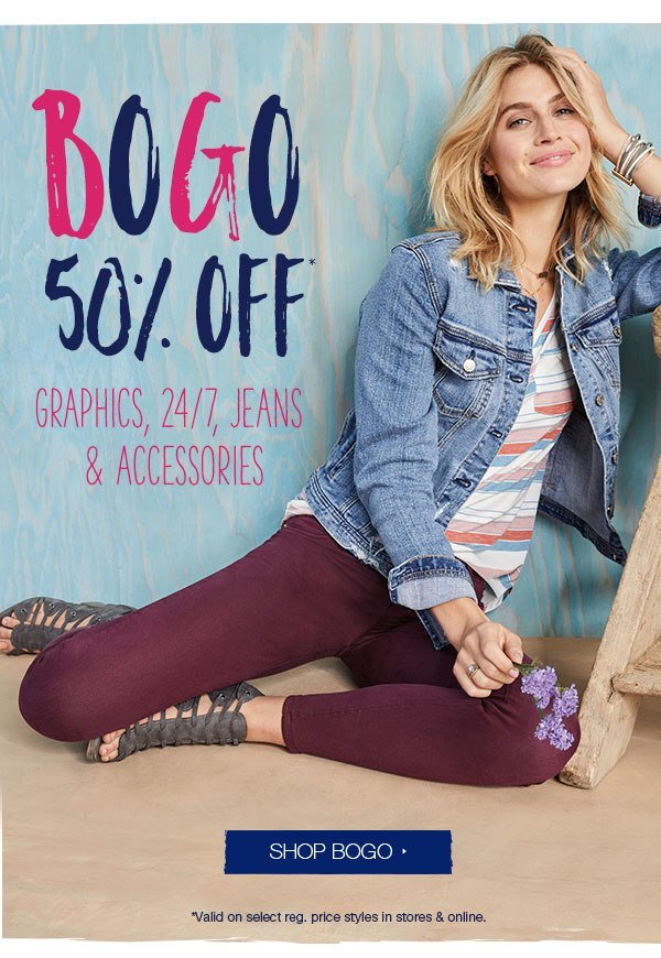 BOGO 50% off* graphics, 24/7, jeans and accessories. Shop BOGO. *Valid on select reg. price styles in stores and online.