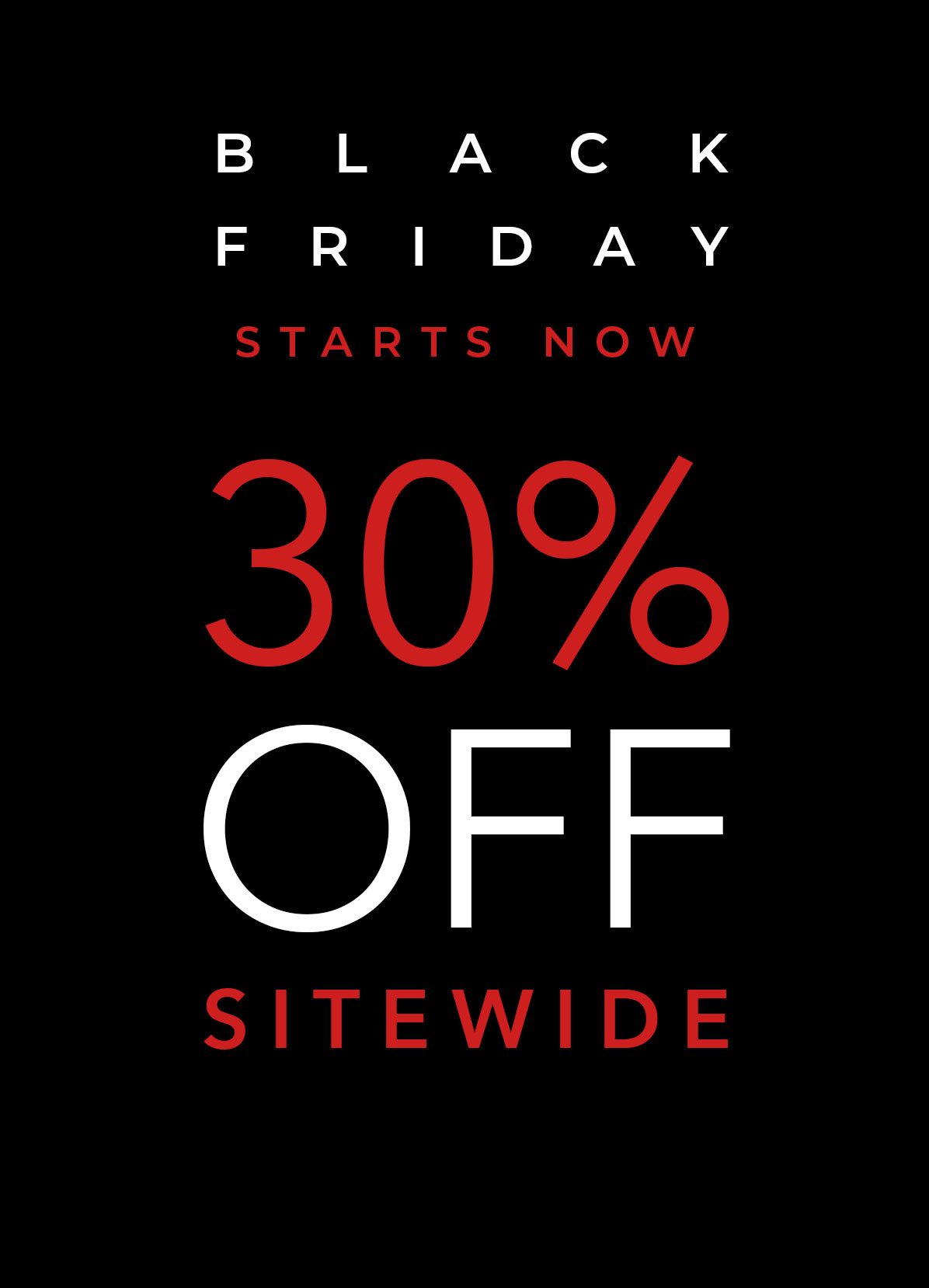 Black Friday Starts Now - 30 Percent Off or More Site Wide