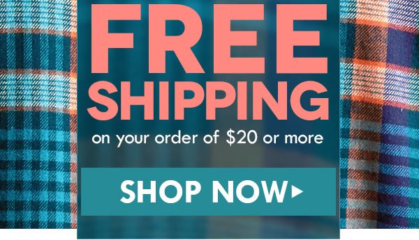 Free shipping on your order of $20 or more