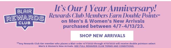 BLAIR REWARDS CLUB 1 YEAR ANNIVERSARY - MEMBERS BONUS TIME EARN DOUBLE POINTS 4/7/23 - 4/13/23 - SHOP NEW ARRIVALS