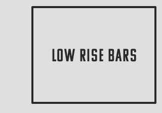 Low rise bars