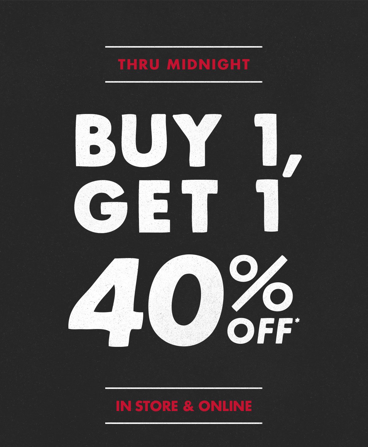 Buy 1, get 1 40% off thru midnight, in store and online.