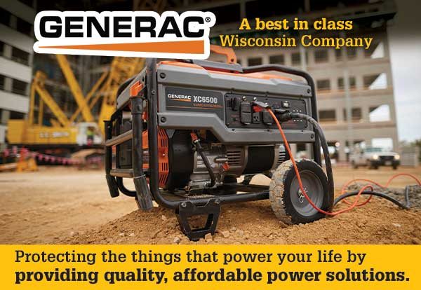 Generac A best in class Wisconsin Company. Protecting the things that power your life byproviding quality, affordable power solutions. 