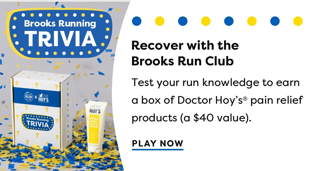 Brooks Running TRIVIA - Recover with the Brooks Run Club - Test your knowledge to earn a box of Doctor Hoy's® pain relief products (a $40 value). | PLAY NOW