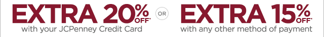 Extra 20% off* with your JCPenney Credit Card | OR | Extra 15% off* with any other method of payment