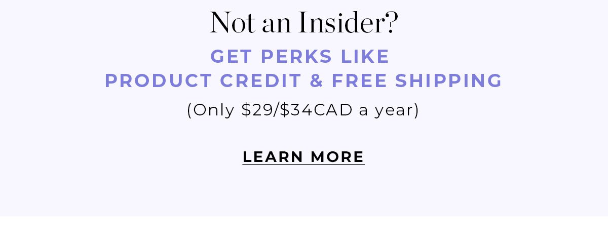 Not an Insiders? Get Perks Like Product Credit & Free Shipping - LEARN MORE
