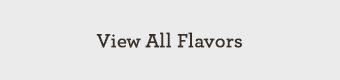VIEW ALL FLAVORS