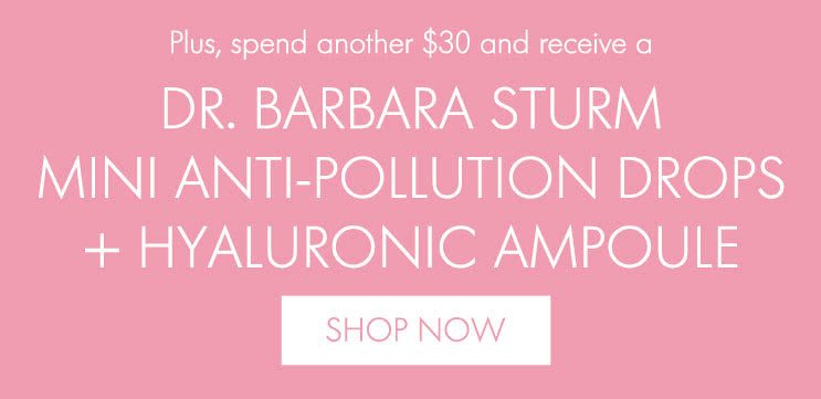Plus, spend another and receive a DR. BARBARA STURM MINI ANTI-POLLUTION DROPS + HYALURONIC AMPOULE WORTH OVER SHOP NOW