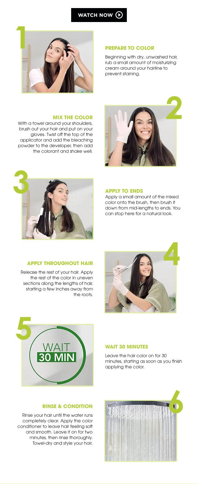 Watch Now - Prepare To Color - Mix The Color - Apply To Ends - Apply Throughout Hair - Wait 30 Minutes - Rinse And Condition