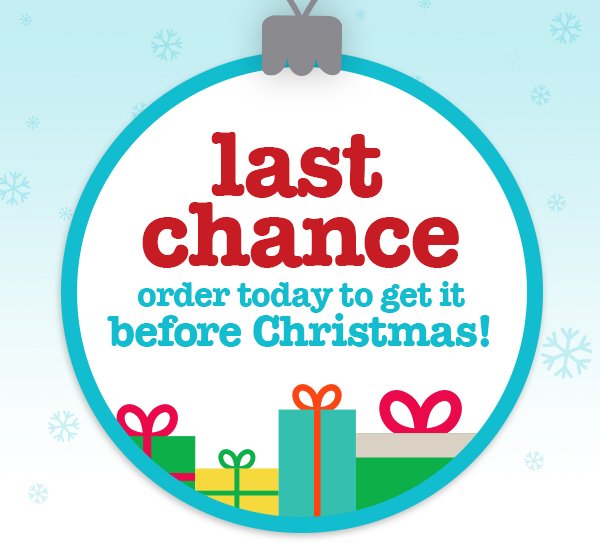 last chance order today to get it before Christmas!