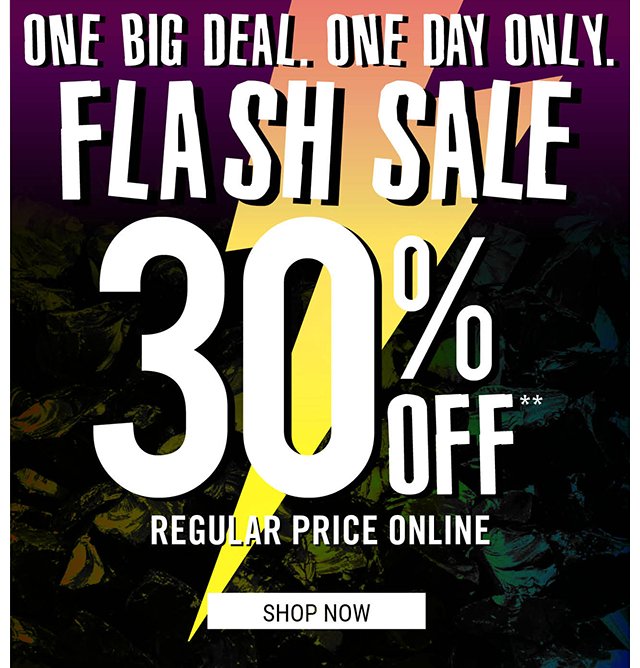 Flash Sale 30% off Regular Price Online + In-Store