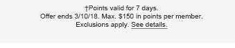 †Points valid for 7 days. Offer ends 3/10/18. Max. $150 in points per member. Exclusions apply. See details.