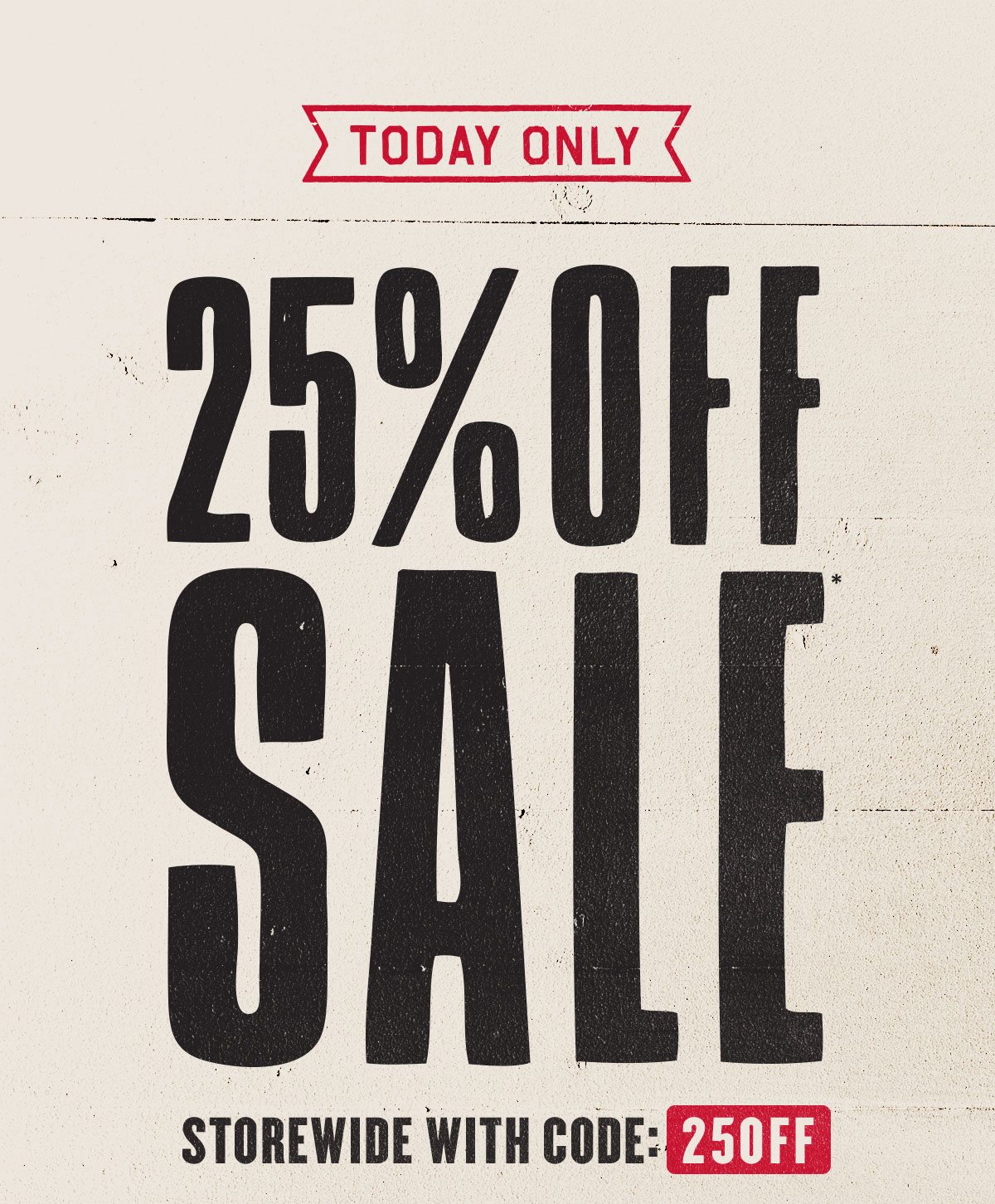Today only! 25% off storewide with code: 25off