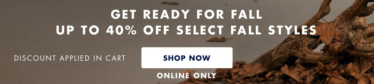 BE FALL READY: Up to 40% Off Select Fall Styles - Online Only, Discount Applied in Cart - SHOP NOW