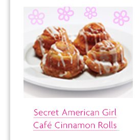 Secret American Girl Café Cinnamon Rolls