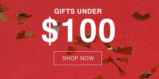 Gifts Under $100. SHOP NOW