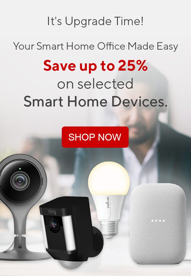 It's Upgrade Time! Your Smart Home Office Made Easy. Save up to 25% on selected Smart Home Devices.