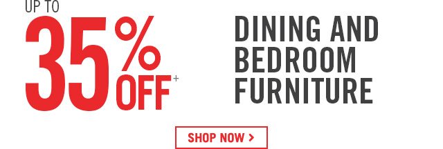 Up to 35% Off Dining and Bedroom Furniture.