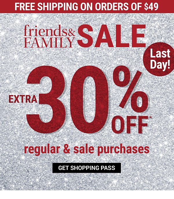 Friends & Family Sale - LAST DAY! Extra 30% off* regular & sale purchases. Get Shopping Pass.