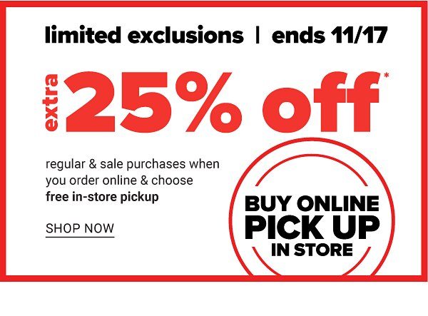 Limited Exclusions - Extra 25% off Regular & Sale Purchases when you order Online & Choose Free In-Store Pickup - Shop Now